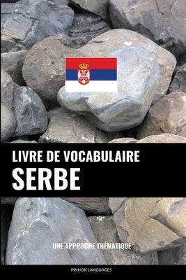 Livre de vocabulaire serbe: Une approche thématique by Languages, Pinhok