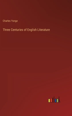 Three Centuries of English Literature by Yonge, Charles