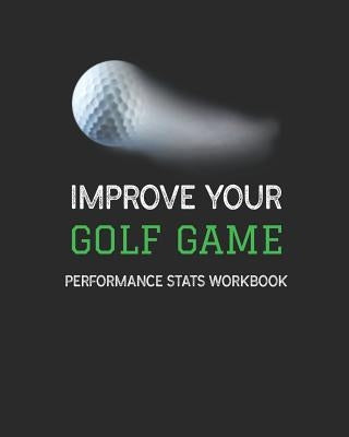 Improve Your Golf Game: Performance Stats Workbook by Publishing LLC, Loera