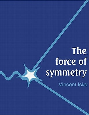 The Force of Symmetry by Icke, Vincent