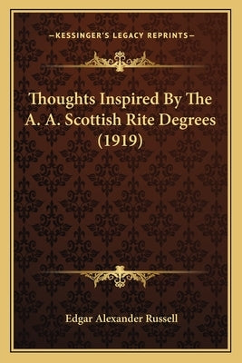 Thoughts Inspired By The A. A. Scottish Rite Degrees (1919) by Russell, Edgar Alexander