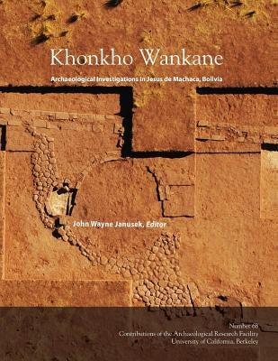 Khonkho Wankane: Archaeological Investigations in Jesus de Machaca, Bolivia by Janusek, John Wayne