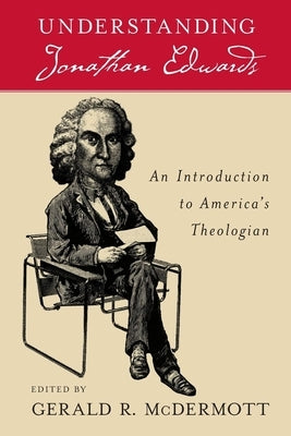 Understanding Jonathan Edwards: An Introduction to America's Theologian by McDermott, Gerald R.