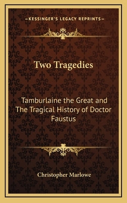 Two Tragedies: Tamburlaine the Great and The Tragical History of Doctor Faustus by Marlowe, Christopher