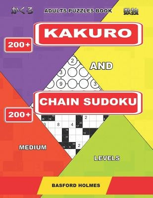 Adults puzzles book. 200 Kakuro and 200 Chain Sudoku. Medium levels.: This is fitness for brains. by Holmes, Basford