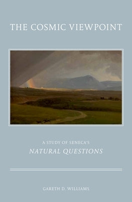 Cosmic Viewpoint: A Study of Seneca's Natural Questions by Williams, Gareth D.