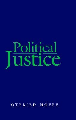 Political Justice: Foundations for a Critical Philosophy of Law and the State by H&#246;ffe, Otfried