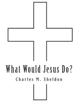 What Would Jesus Do? by Sheldon, Charles M.