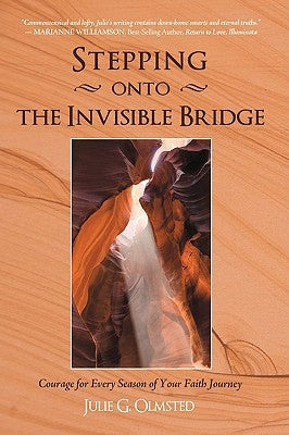 Stepping onto the Invisible Bridge: Courage for Every Season of Your Faith Journey by Olmsted, Julie G.