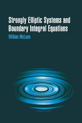Strongly Elliptic Systems and Boundary Integral Equations by McLean, William