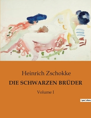 Die Schwarzen Brüder: Volume I by Zschokke, Heinrich