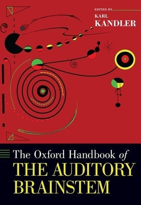 The Oxford Handbook of the Auditory Brainstem by Kandler, Karl