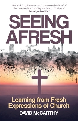 Seeing Afresh: Learning from Fresh Expressions of Church by McCarthy, David