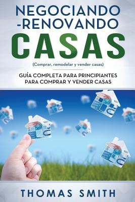 Negociando-Renovando Casas: Guía completa para principiantes para comprar y vender casas by Smith, Thomas