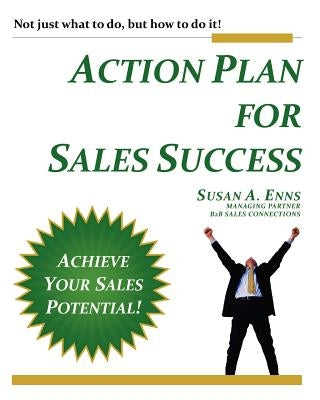 Action Plan For Sales Success: Not just what to do, but how to do it! by Enns, Susan A.