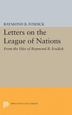 Letters on the League of Nations: From the Files of Raymond B. Fosdick. Supplementary Volume to the Papers of Woodrow Wilson by Fosdick, Raymond Blaine