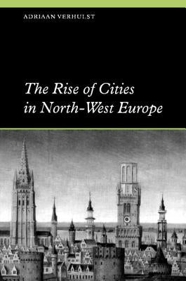 The Rise of Cities in North-West Europe by Verhulst, Adriaan