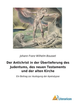 Der Antichrist in der Überlieferung des Judentums, des neuen Testaments und der alten Kirche: Ein Beitrag zur Auslegung der Apokalypse by Bousset, Johann Franz Wilhelm