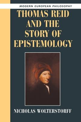 Thomas Reid and the Story of Epistemology by Wolterstorff, Nicholas