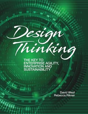 Design Thinking: The Key to Enterprise Agility, Innovation, and Sustainability by West, David