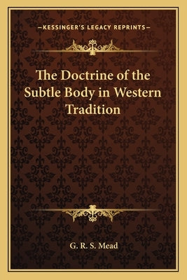 The Doctrine of the Subtle Body in Western Tradition by Mead, G. R. S.