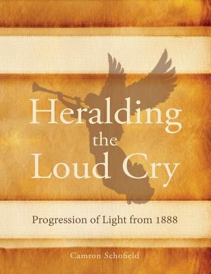 Heralding the Loud Cry: Progression of Light from 1888 by Schofield, Camron