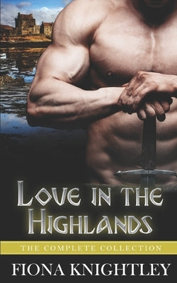 Love In The Highlands: The Complete Collection - A Historical Scottish Highlander Romance by Knightley, Fiona