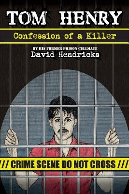 Tom Henry: Confession of a Killer by Hendricks, David