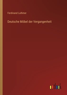 Deutsche Möbel der Vergangenheit by Luthmer, Ferdinand