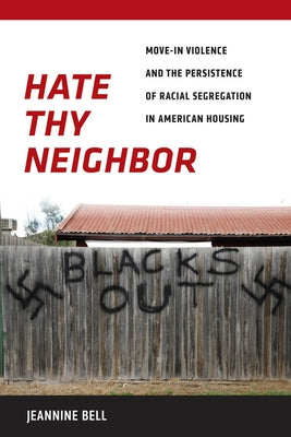 Hate Thy Neighbor: Move-In Violence and the Persistence of Racial Segregation in American Housing by Bell, Jeannine