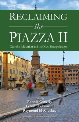 Reclaiming the Piazza II: The Catholic School and the New Evangelisation by Franchi, Leonardo