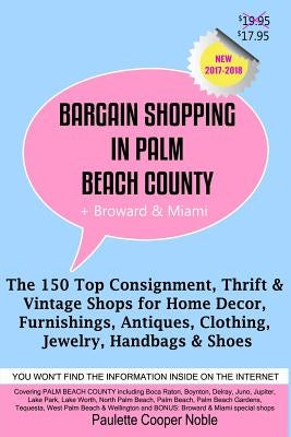 Bargain Shopping in Palm Beach County: The 150 Top Consignment, Thrift & Vintage Shops for Home Decor, Furnishings, Antiques, Clothing, Jewelry & Shoe by Noble, Paulette Cooper