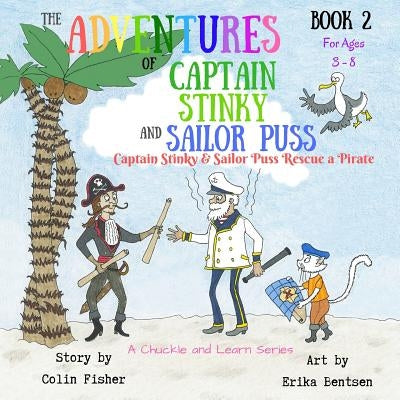 The Adventures of Captain Stinky and Sailor Puss: Captain Stinky and Sailor Puss Rescue a Pirate by Fisher, Colin