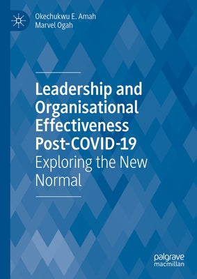 Leadership and Organisational Effectiveness Post-Covid-19: Exploring the New Normal by Amah, Okechukwu E.