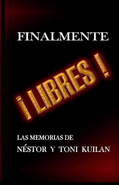 ¡Finalmente libres!: Las memorias de Néstor y Toni Kuilan by Kuilan, Toni