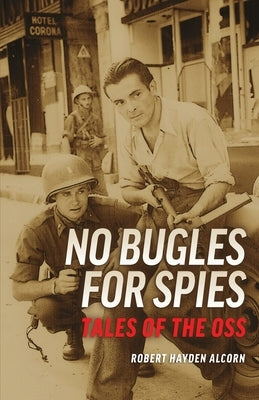 No Bugles for Spies: Tales of the OSS by Alcorn, Robert