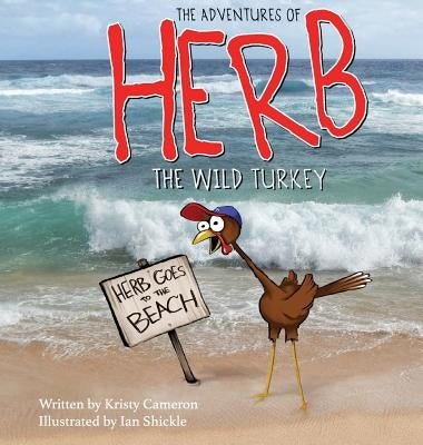 The Adventures of Herb the Wild Turkey - Herb Goes to the Beach by Cameron, Kristy