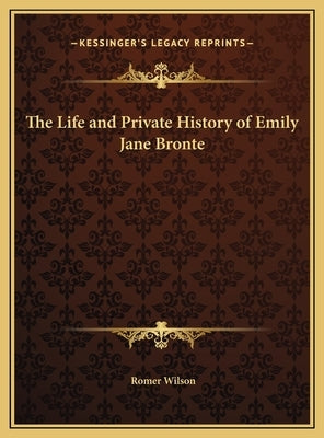 The Life and Private History of Emily Jane Bronte by Wilson, Romer