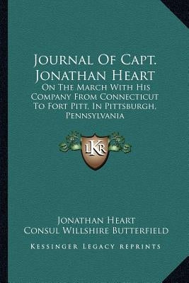 Journal of Capt. Jonathan Heart: On the March with His Company from Connecticut to Fort Pitt, in Pittsburgh, Pennsylvania by Heart, Jonathan