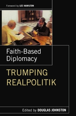 Faith- Based Diplomacy Trumping Realpolitik by Johnston, Douglas