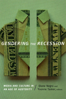 Gendering the Recession: Media and Culture in an Age of Austerity by Negra, Diane