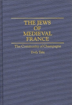 The Jews of Medieval France: The Community of Champagne by Taitz, Emily