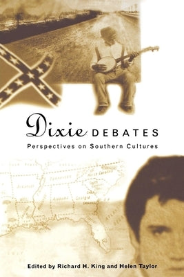 Dixie Debates: Perspectives on Southern Cultures by King, Richard H.