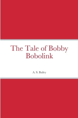The Tale of Bobby Bobolink by Bailey, A. S.