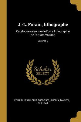 J.-L. Forain, lithographe: Catalogue raisonné de l'uvre lithographié de l'artiste Volume; Volume 2 by Forain, Jean Louis 1852-1931