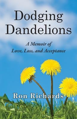 Dodging Dandelions: A Memoir of Love, Loss, and Acceptance by Richards, Ron