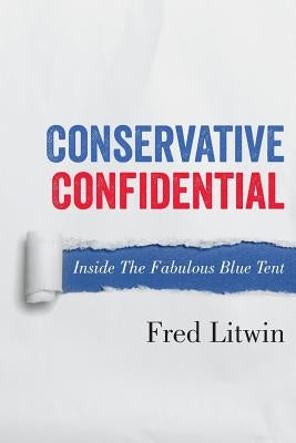 Conservative Confidential: Inside the Fabulous Blue Tent by Litwin, Fred