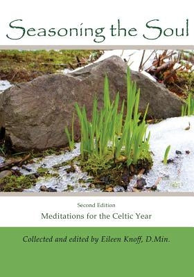 Seasoning the Soul: Second Edition: Meditations on the Celtic Year by Knoff, Eileen