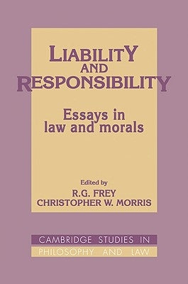 Liability and Responsibility: Essays in Law and Morals by Frey, R. G.