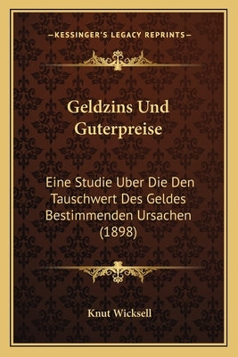 Geldzins Und Guterpreise: Eine Studie Uber Die Den Tauschwert Des Geldes Bestimmenden Ursachen (1898) by Wicksell, Knut